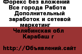Форекс без вложений. - Все города Работа » Дополнительный заработок и сетевой маркетинг   . Челябинская обл.,Карабаш г.